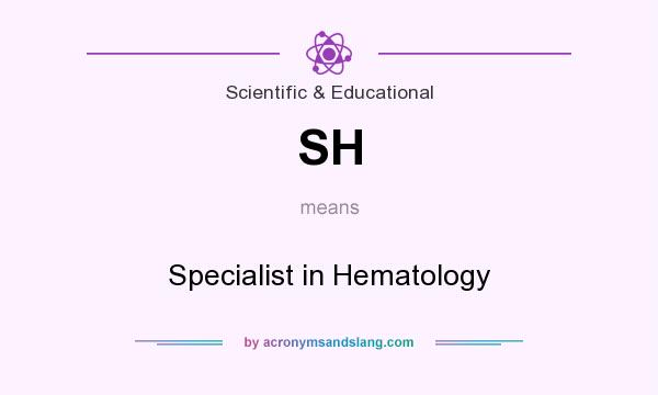 What does SH mean? It stands for Specialist in Hematology