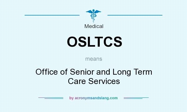 What does OSLTCS mean? It stands for Office of Senior and Long Term Care Services