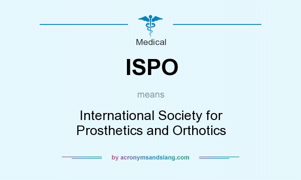 What does ISPO mean? It stands for International Society for Prosthetics and Orthotics