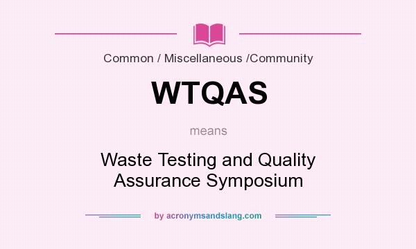 What does WTQAS mean? It stands for Waste Testing and Quality Assurance Symposium