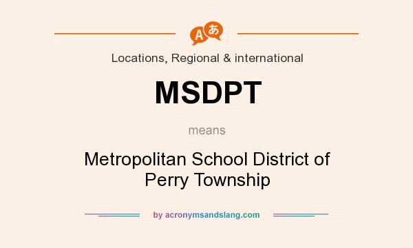 What does MSDPT mean? It stands for Metropolitan School District of Perry Township