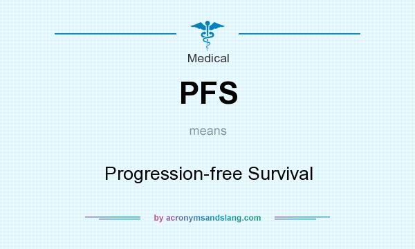 What does PFS mean? It stands for Progression-free Survival