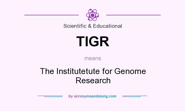 What does TIGR mean? It stands for The Institutetute for Genome Research