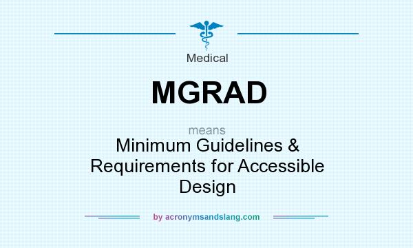 What does MGRAD mean? It stands for Minimum Guidelines & Requirements for Accessible Design
