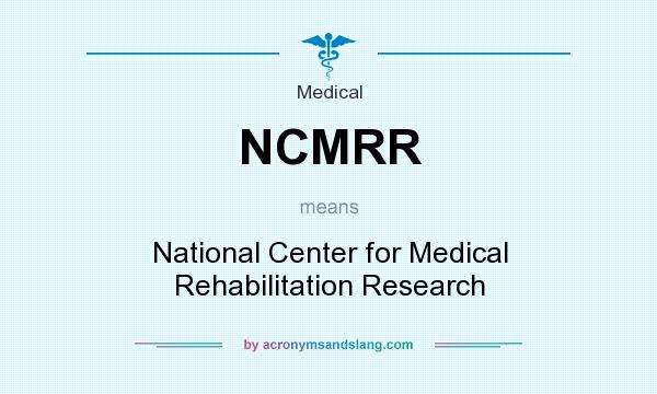 What does NCMRR mean? It stands for National Center for Medical Rehabilitation Research