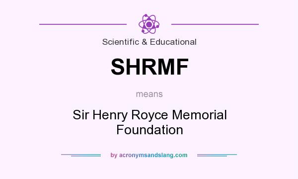 What does SHRMF mean? It stands for Sir Henry Royce Memorial Foundation