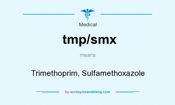 What does tmp/smx mean? It stands for Trimethoprim, Sulfamethoxazole