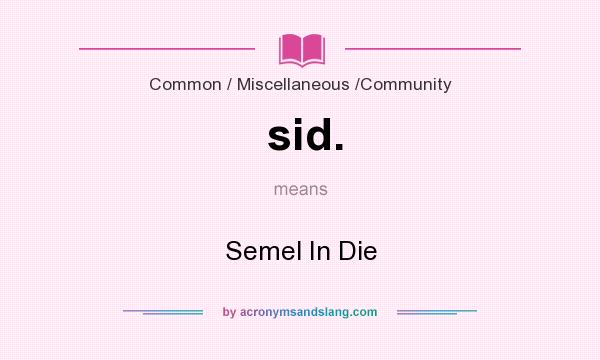 What does sid. mean? It stands for Semel In Die