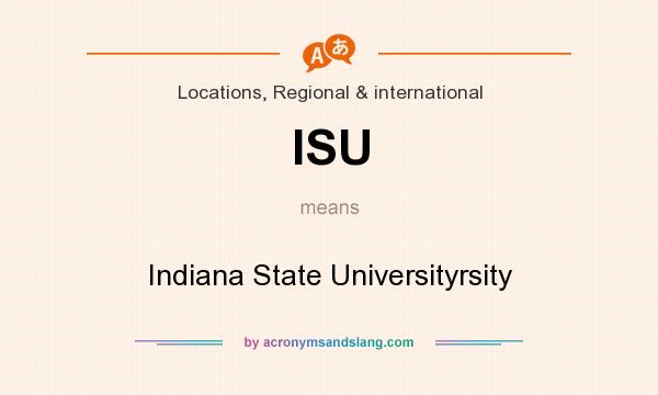 What does ISU mean? It stands for Indiana State Universityrsity