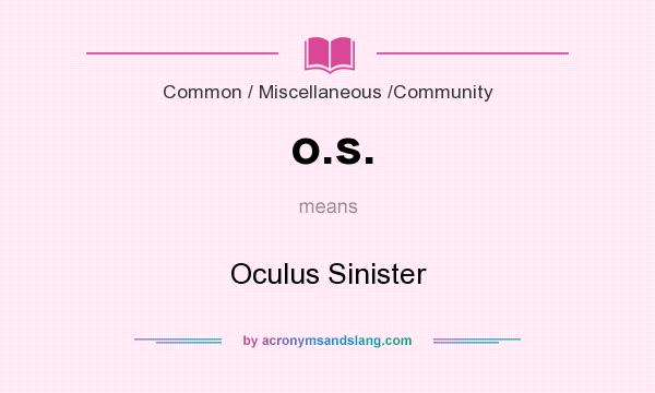 What does o.s. mean? It stands for Oculus Sinister