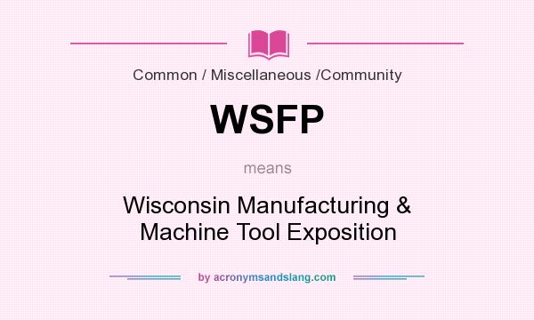 What does WSFP mean? It stands for Wisconsin Manufacturing & Machine Tool Exposition