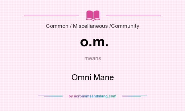 What does o.m. mean? It stands for Omni Mane