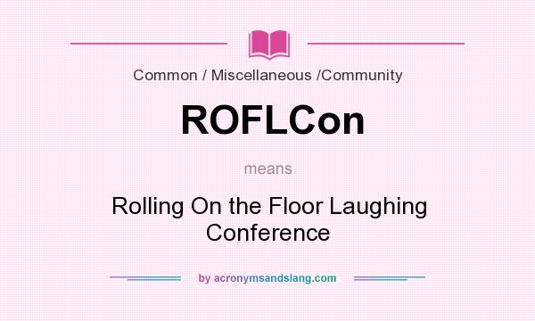 What does ROFLCon mean? It stands for Rolling On the Floor Laughing Conference