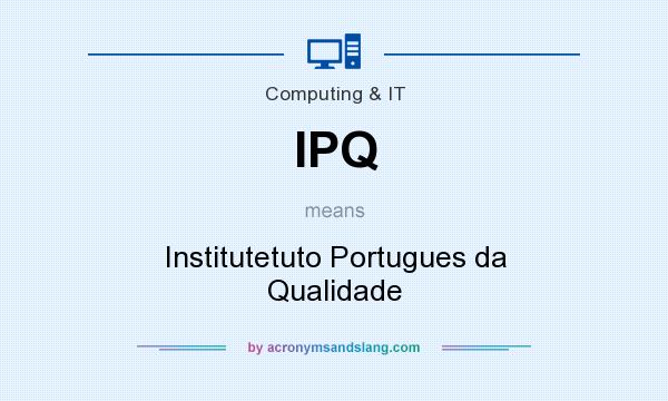 What does IPQ mean? It stands for Institutetuto Portugues da Qualidade