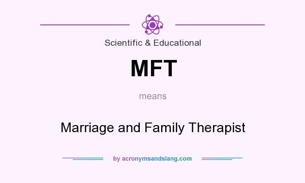 What does MFT mean? It stands for Marriage and Family Therapist