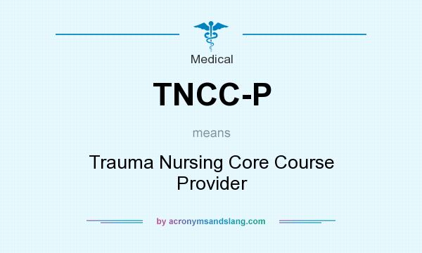 What does TNCC-P mean? It stands for Trauma Nursing Core Course Provider