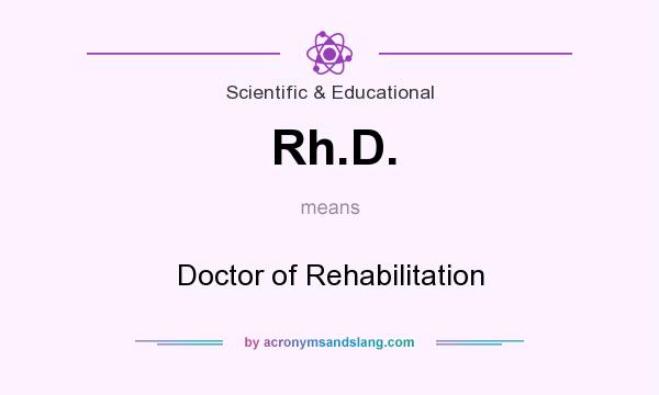 What does Rh.D. mean? It stands for Doctor of Rehabilitation