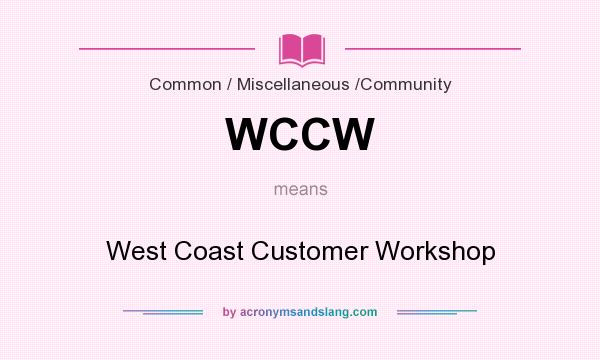 What does WCCW mean? It stands for West Coast Customer Workshop