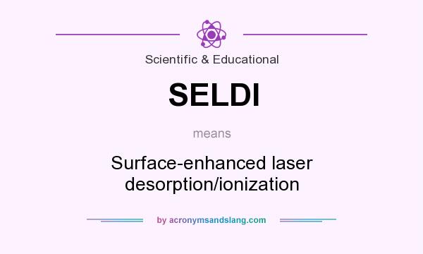 What does SELDI mean? It stands for Surface-enhanced laser desorption/ionization