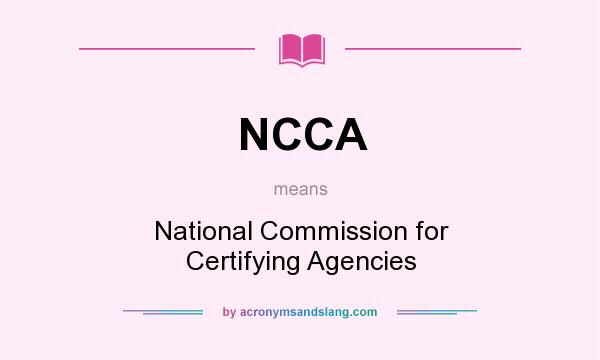 What does NCCA mean? It stands for National Commission for Certifying Agencies
