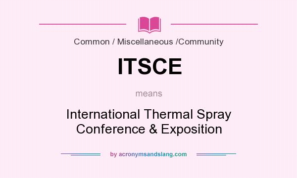 What does ITSCE mean? It stands for International Thermal Spray Conference & Exposition