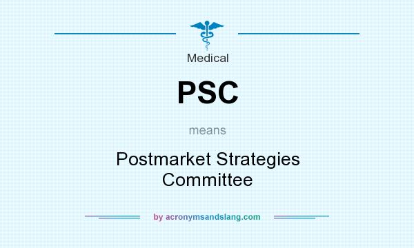 What does PSC mean? It stands for Postmarket Strategies Committee