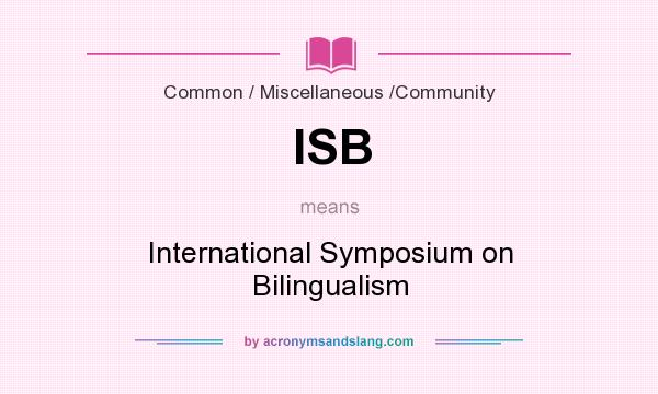 What does ISB mean? It stands for International Symposium on Bilingualism