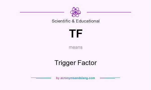 What does TF mean? It stands for Trigger Factor