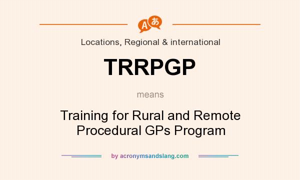 What does TRRPGP mean? It stands for Training for Rural and Remote Procedural GPs Program
