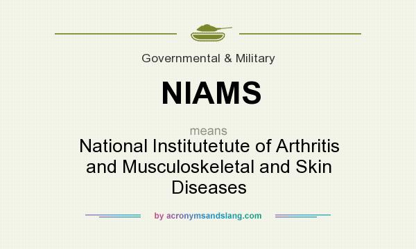 What does NIAMS mean? It stands for National Institutetute of Arthritis and Musculoskeletal and Skin Diseases