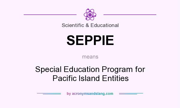 What does SEPPIE mean? It stands for Special Education Program for Pacific Island Entities
