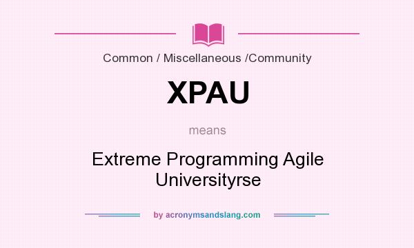 What does XPAU mean? It stands for Extreme Programming Agile Universityrse
