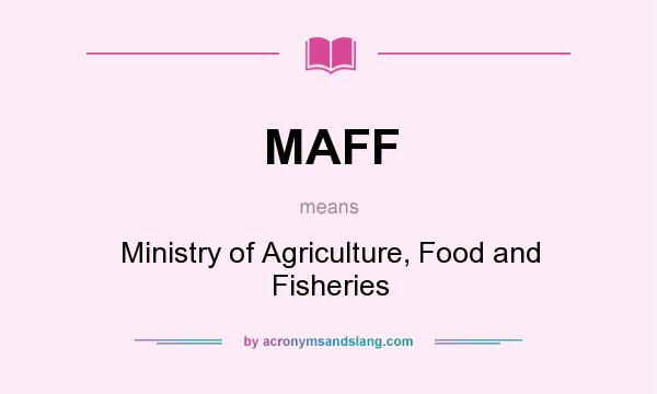 What does MAFF mean? It stands for Ministry of Agriculture, Food and Fisheries