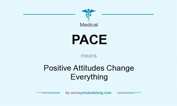 What does PACE mean? It stands for Positive Attitudes Change Everything