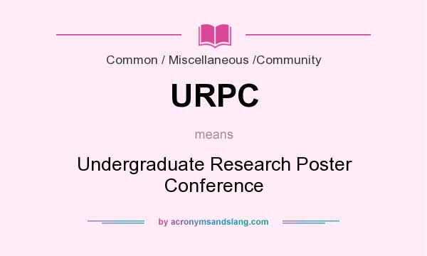 What does URPC mean? It stands for Undergraduate Research Poster Conference