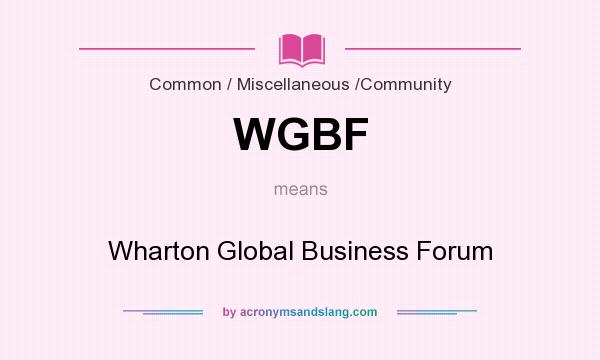 What does WGBF mean? It stands for Wharton Global Business Forum