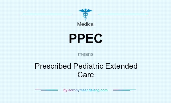 What does PPEC mean? It stands for Prescribed Pediatric Extended Care