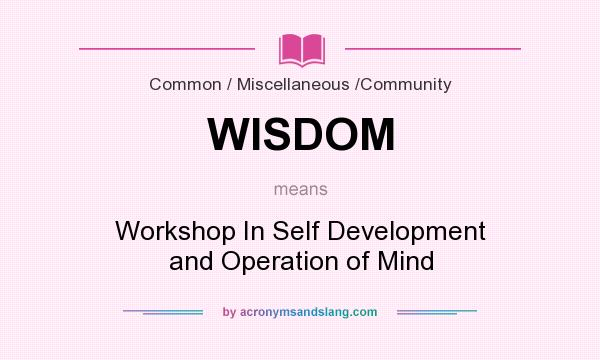 What does WISDOM mean? It stands for Workshop In Self Development and Operation of Mind