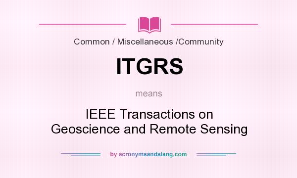 What does ITGRS mean? It stands for IEEE Transactions on Geoscience and Remote Sensing