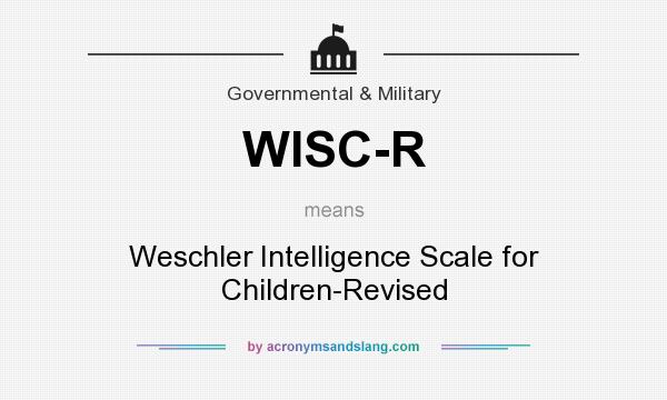 What does WISC-R mean? It stands for Weschler Intelligence Scale for Children-Revised