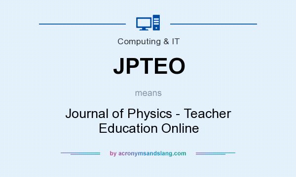 What does JPTEO mean? It stands for Journal of Physics - Teacher Education Online