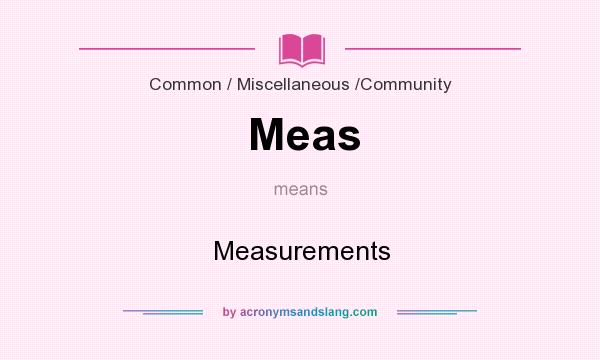What does Meas mean? It stands for Measurements