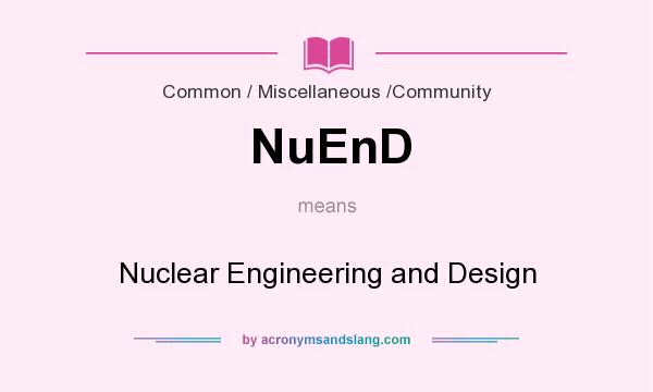 What does NuEnD mean? It stands for Nuclear Engineering and Design