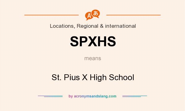 What does SPXHS mean? It stands for St. Pius X High School