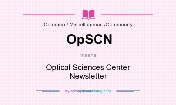 What does OpSCN mean? It stands for Optical Sciences Center Newsletter