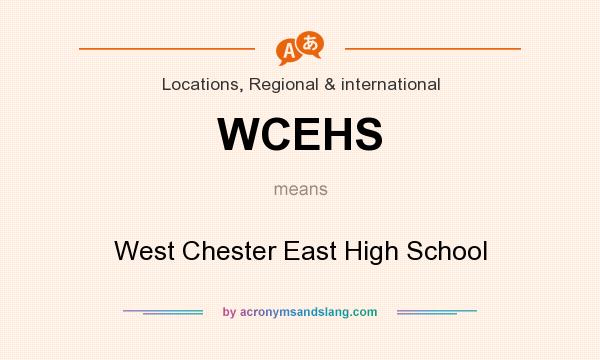 What does WCEHS mean? It stands for West Chester East High School