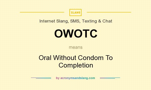 What does OWOTC mean? It stands for Oral Without Condom To Completion