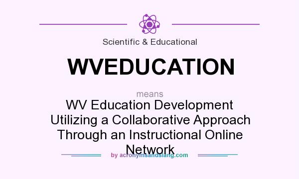 What does WVEDUCATION mean? It stands for WV Education Development Utilizing a Collaborative Approach Through an Instructional Online Network