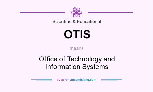 What does OTIS mean? It stands for Office of Technology and Information Systems