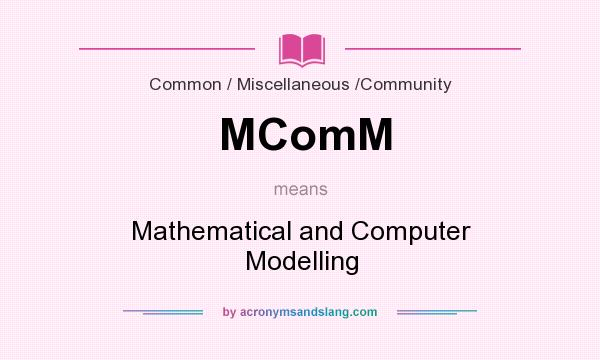 What does MComM mean? It stands for Mathematical and Computer Modelling